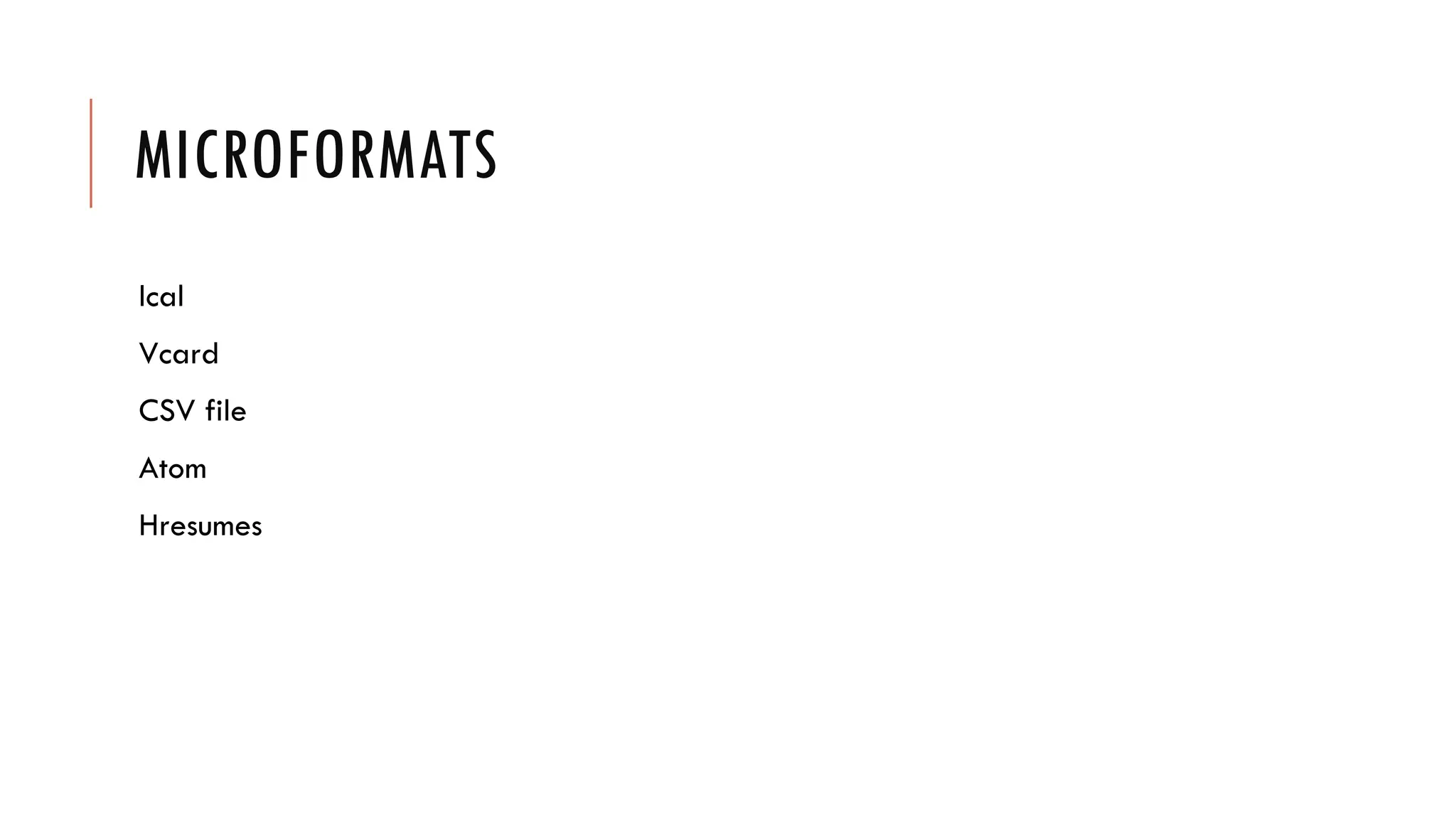MICROFORMATS
Ical
Vcard
CSV file
Atom
Hresumes
 