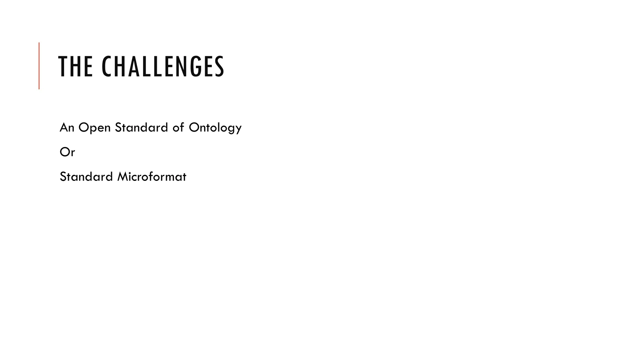 THE CHALLENGES
An Open Standard of Ontology
Or
Standard Microformat
 