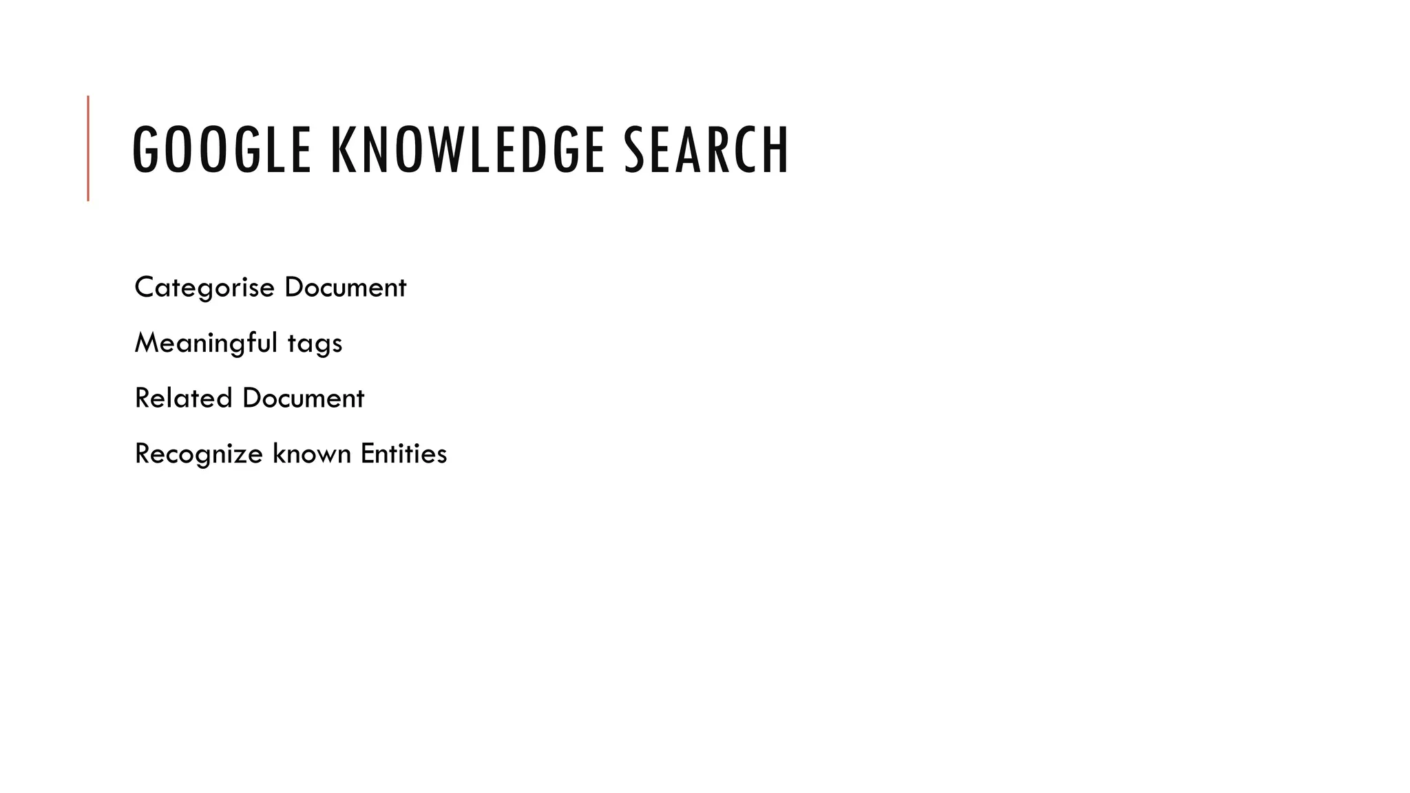 GOOGLE KNOWLEDGE SEARCH
Categorise Document
Meaningful tags
Related Document
Recognize known Entities
 