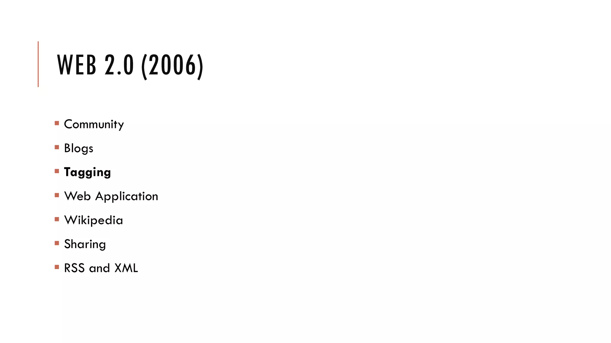 WEB 2.0 (2006)
 Community
 Blogs
 Tagging
 Web Application
 Wikipedia
 Sharing
 RSS and XML
 