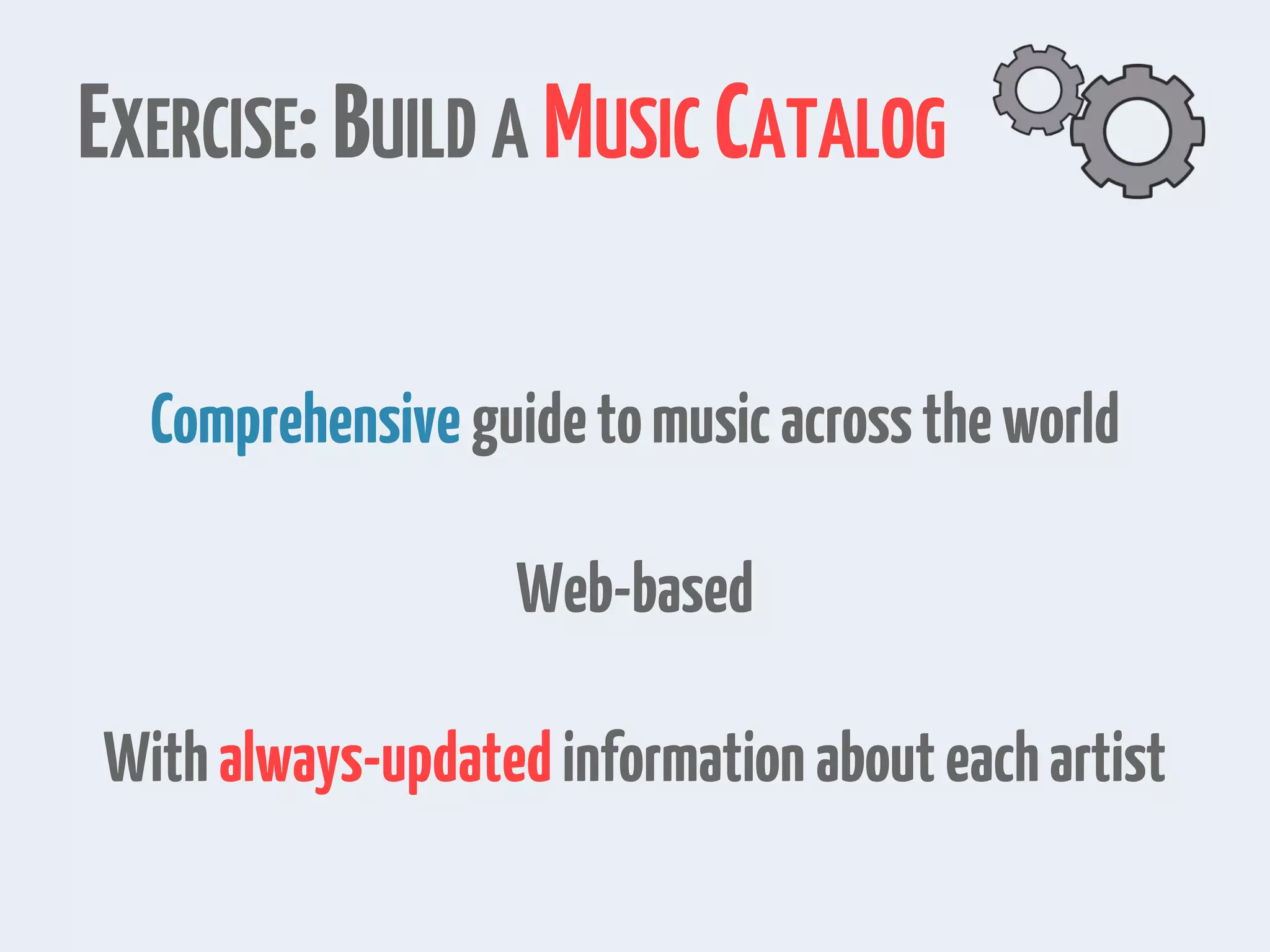 EXERCISE:BUILD A MUSIC CATALOG Comprehensive guidetomusicacrosstheworld Web-based Withalways-updatedinformationabouteachartist 