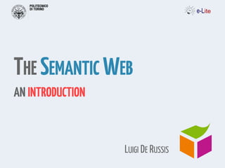 THE SEMANTIC WEB
AN INTRODUCTION
LUIGI DE RUSSIS
 