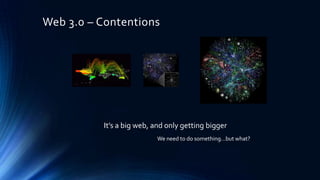 Web 3.0 – Contentions

It’s a big web, and only getting bigger
We need to do something…but what?

 