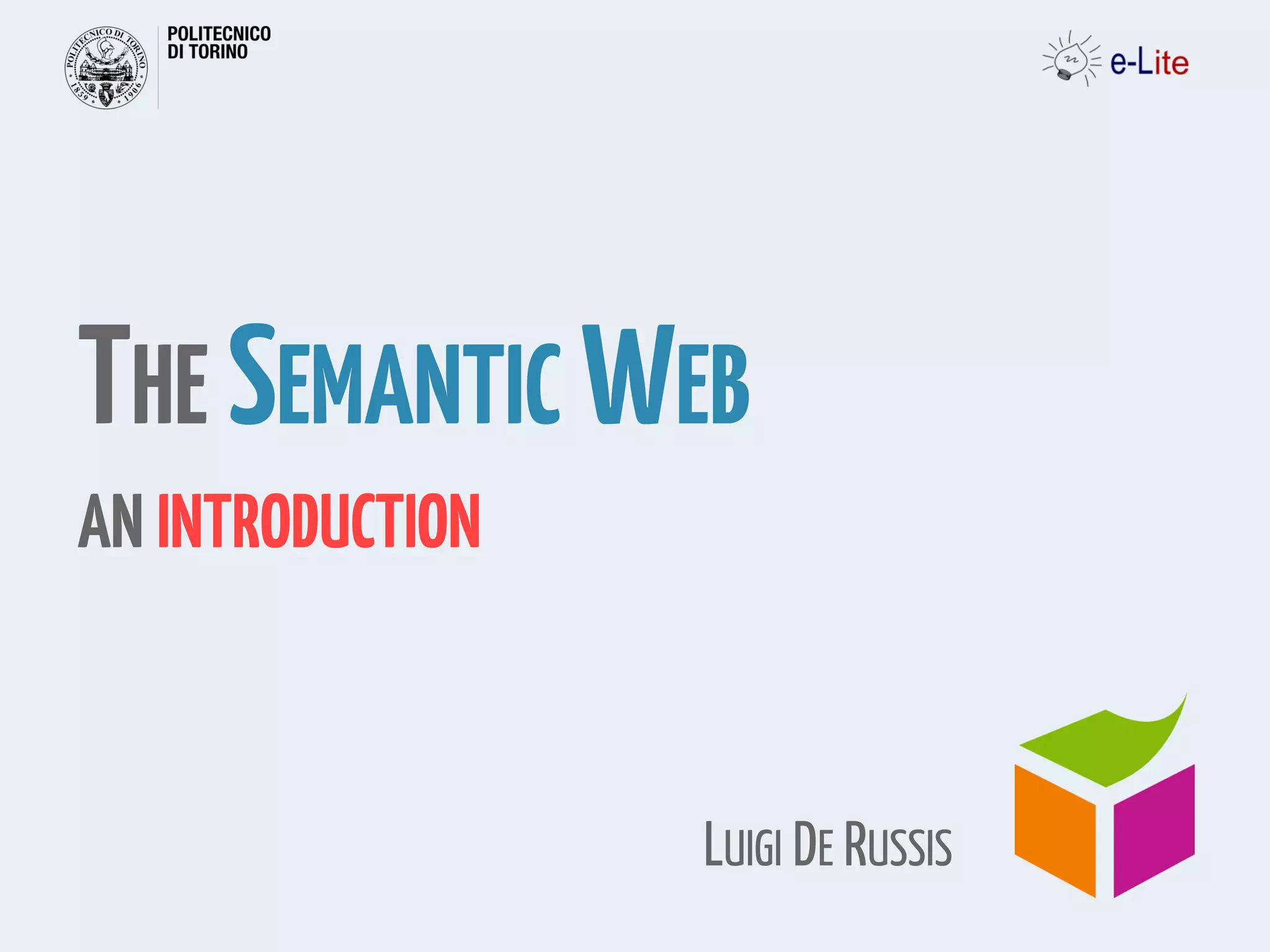 THE SEMANTIC WEB
AN INTRODUCTION
LUIGI DE RUSSIS
 