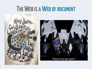 THE WEB IS A WEB OF DOCUMENT
 