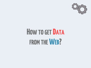HOW TO GET DATA
FROM THE WEB?
 