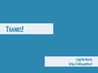 THANKS!
LuigiDeRussis
http://elite.polito.it
 