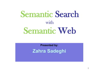 Semantic Search
with
Semantic Web
Presented by:
Zahra Sadeghi
1
 