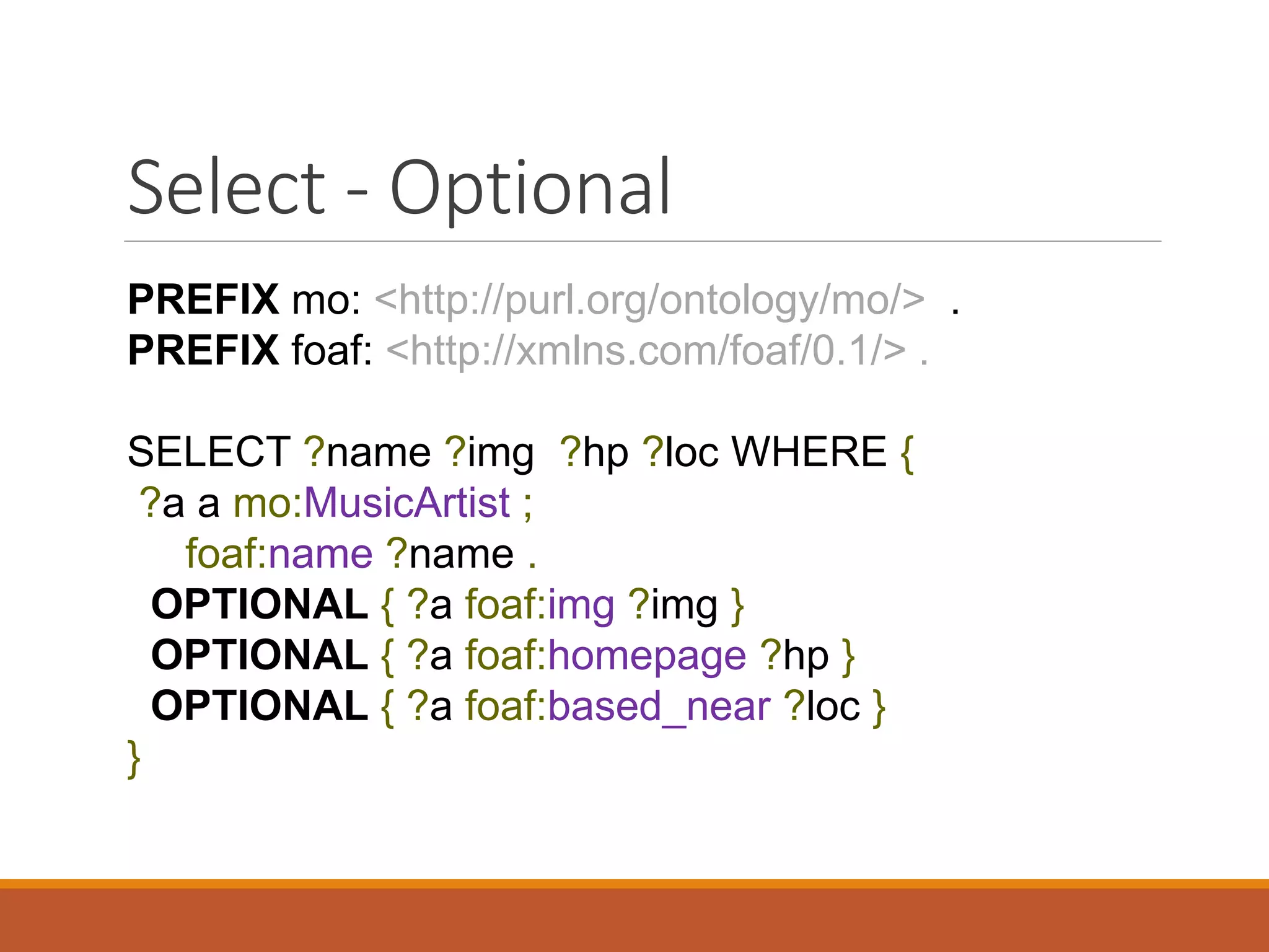 The Optional Clause Result
foaf:based_near
foaf:name
foaf:based_near
foaf:img
foaf:homepage
mo:MusicArtist
foaf:name
mo:MusicArtist
foaf:based_near
foaf:name
foaf:homepage
foaf:img
foaf:img
 