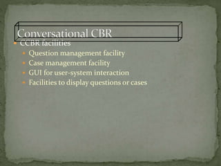  CCBR facilities
 Question management facility
 Case management facility
 GUI for user-system interaction
 Facilities to display questions or cases
 