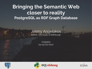 Bringing the Semantic Web
closer to reality
PostgreSQL as RDF Graph Database
Jimmy Angelakos
EDINA, University of Edinburgh
FOSDEM
04-05/02/2017
 