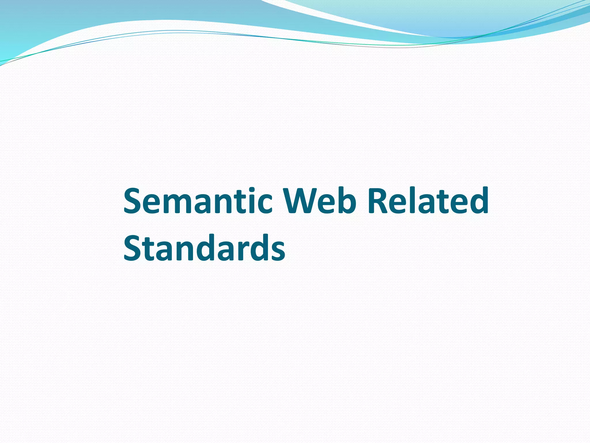 Semantic Web Related
Standards
 