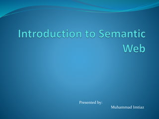 Presented by:
Muhammad Imtiaz
 