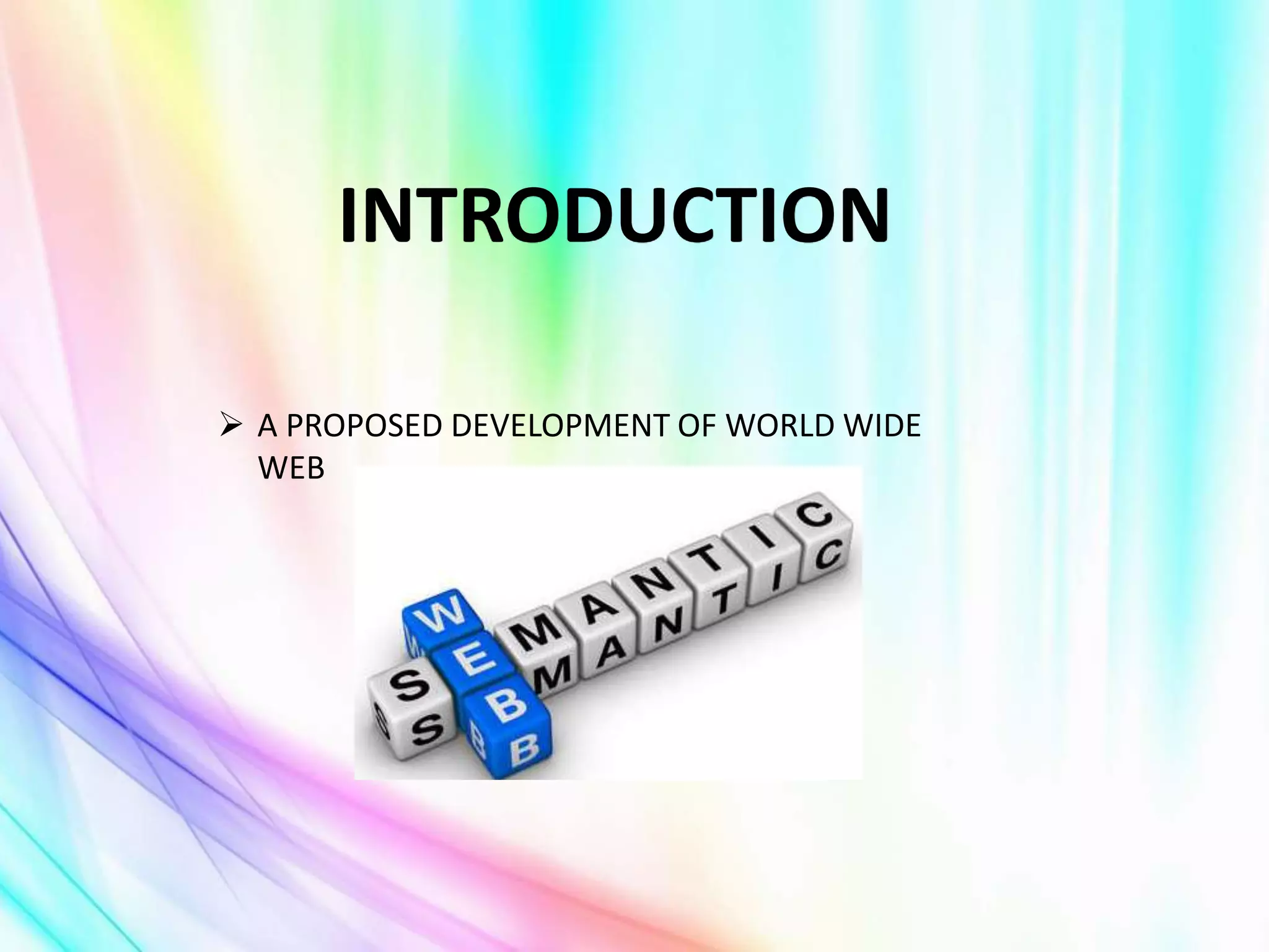 INTRODUCTION
 A PROPOSED DEVELOPMENT OF WORLD WIDE
WEB
 