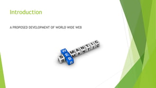 Introduction
A PROPOSED DEVELOPMENT OF WORLD WIDE WEB
 