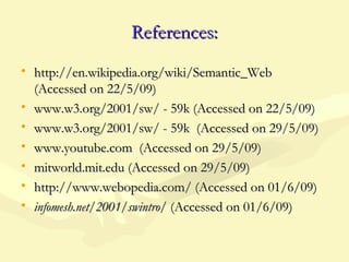 References:References:
• http://en.wikipedia.org/wiki/Semantic_Webhttp://en.wikipedia.org/wiki/Semantic_Web
(Accessed on 2...