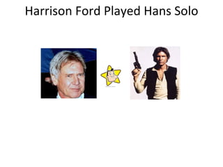 Harrison Ford Played Hans Solo
 