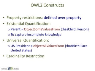 • Property restrictions: defined over property
• Existential Quantification:
o Parent = ObjectSomeValuesFrom (:hasChild :P...