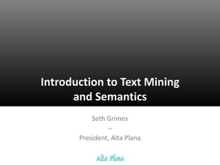 Introduction to Text Miningand Semantics Seth Grimes -- President, Alta Plana 