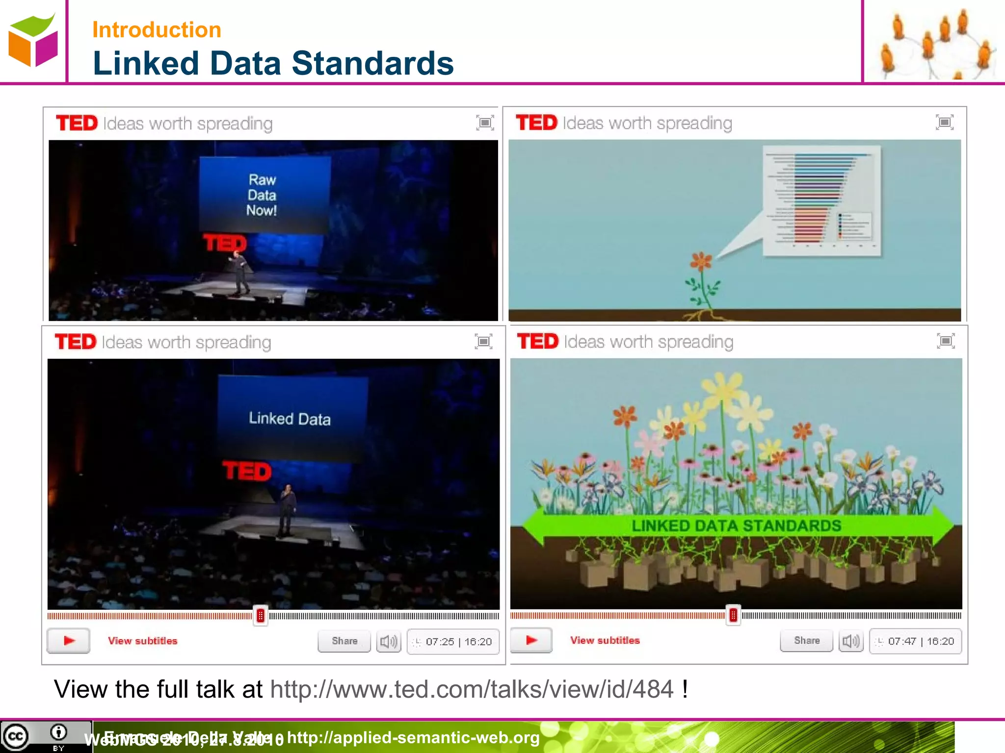Introduction   Linked Data Standards WebMGS 2010, 27.8.2010 View the full talk at  http://www.ted.com/talks/view/id/484  ! 