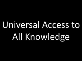 Universal Access to
  All Knowledge
                 50
 