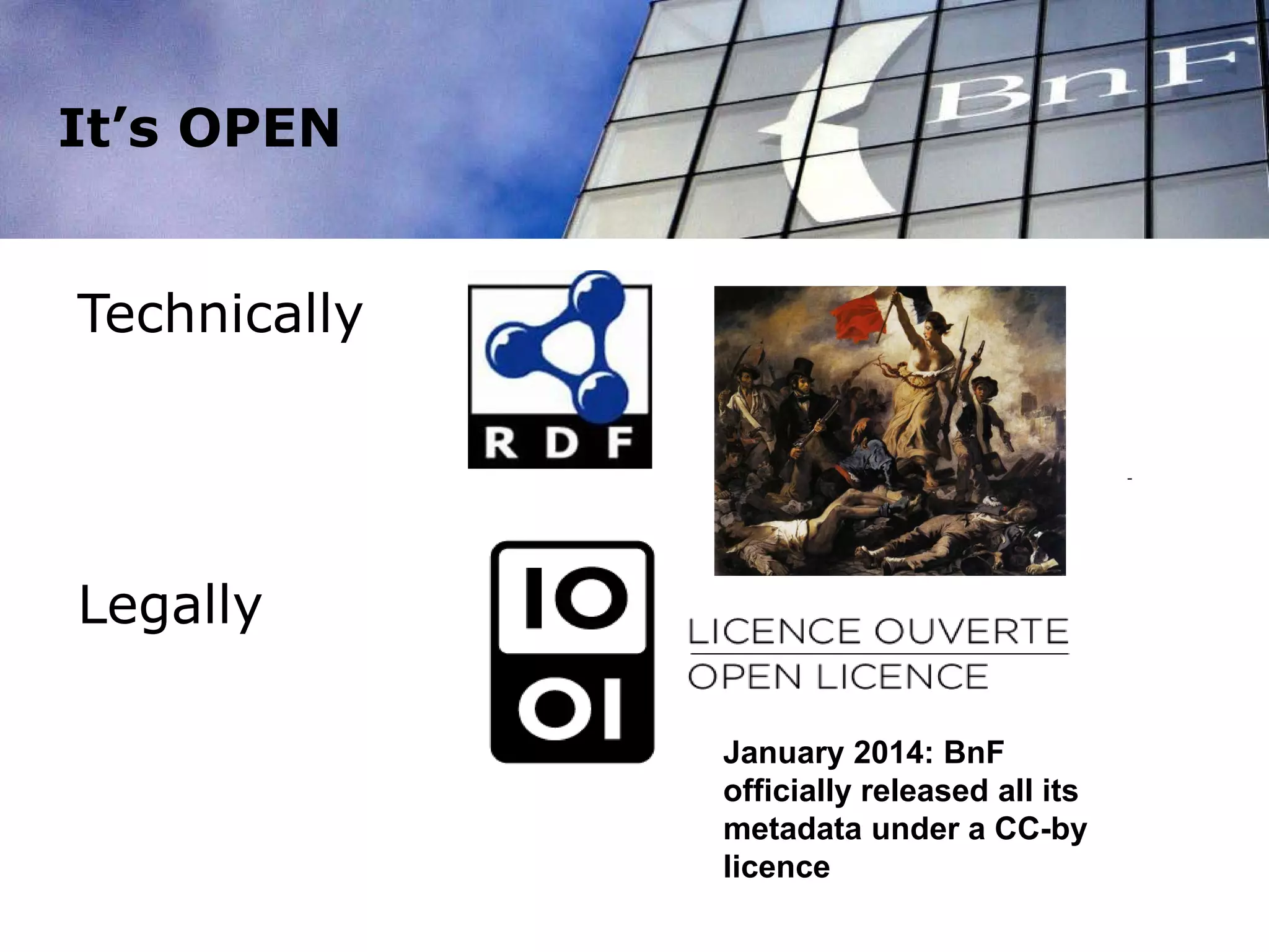 It’s OPEN
Technically
Legally
January 2014: BnF
officially released all its
metadata under a CC-by
licence
 