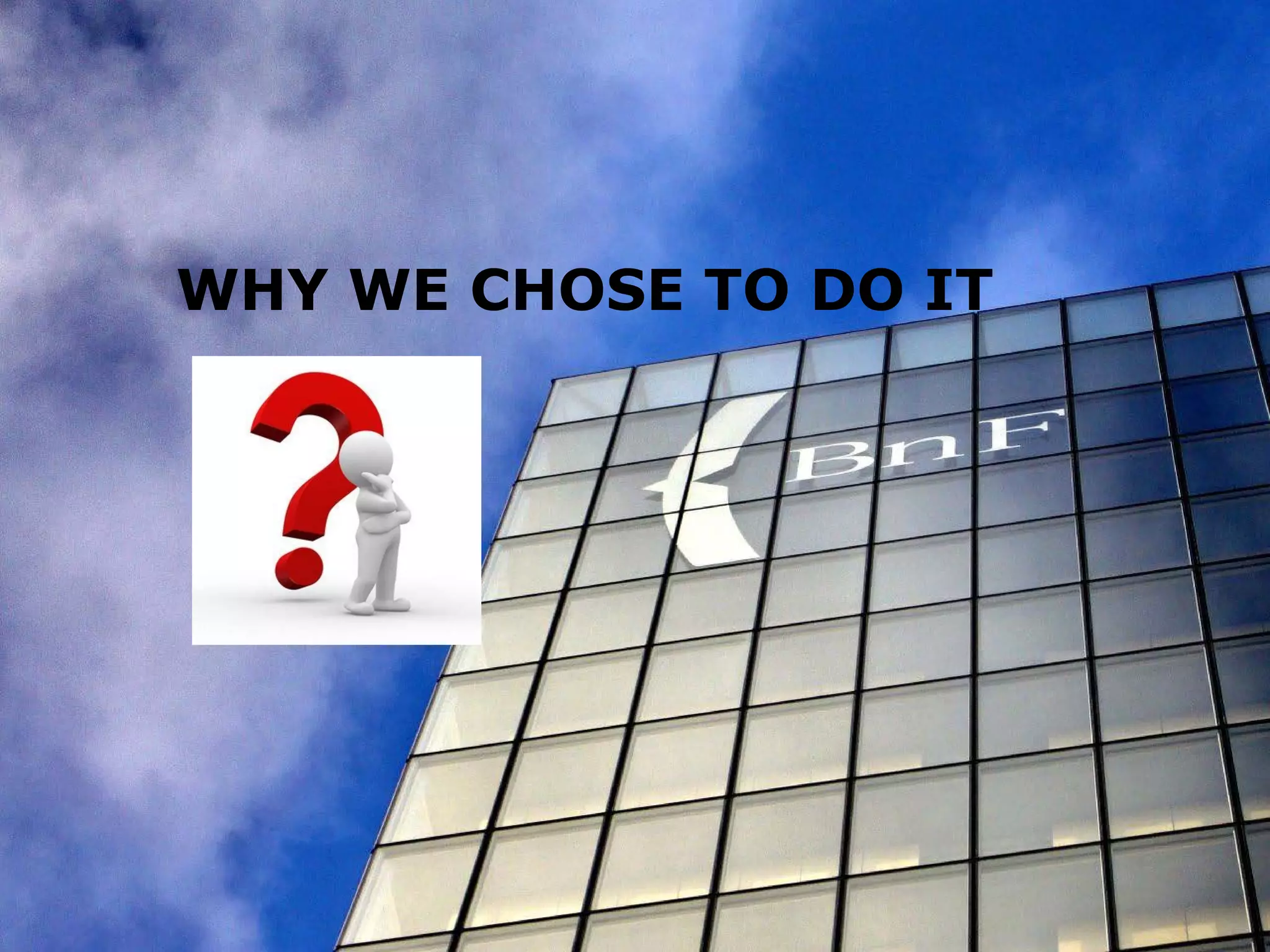 WHY WE CHOSE TO DO IT
 