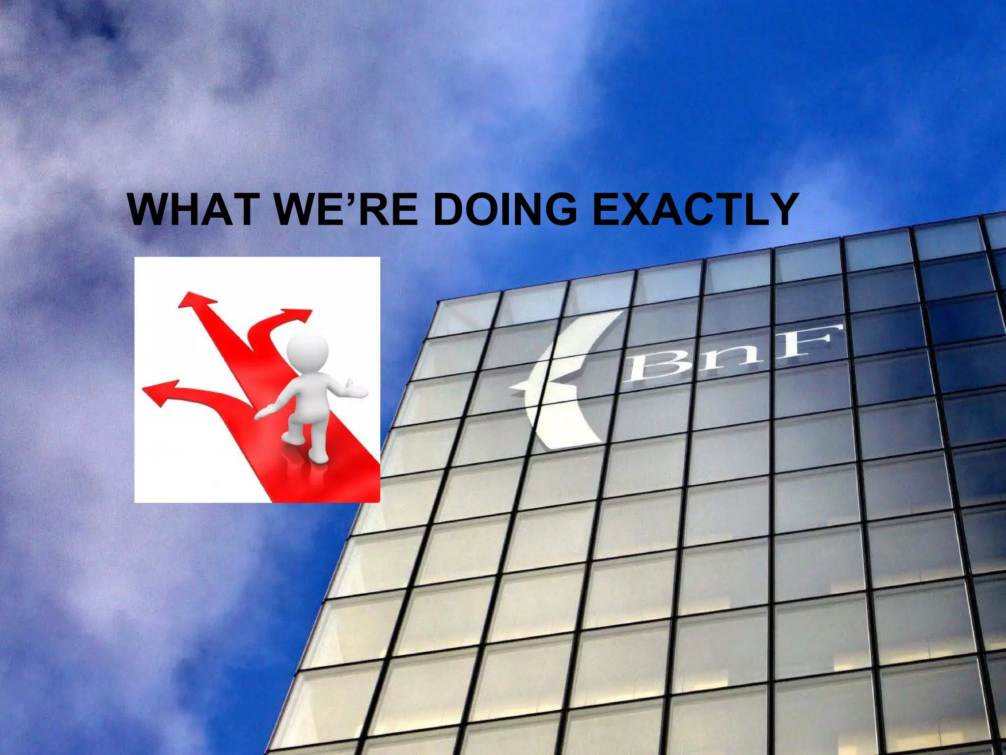 WHAT WE’RE DOING EXACTLY
 