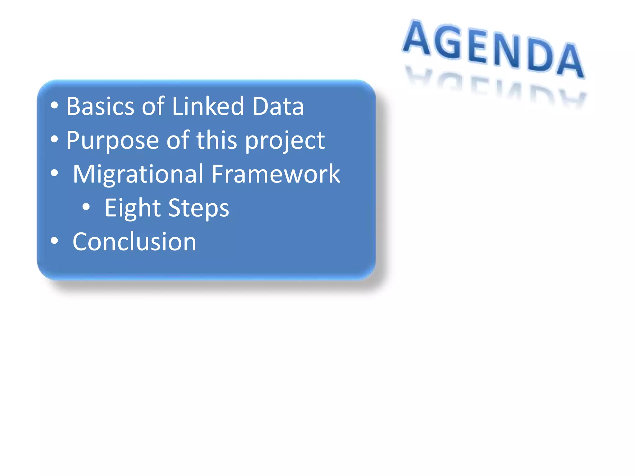 • Basics of Linked Data
• Purpose of this project
• Migrational Framework
• Eight Steps
• Conclusion
 