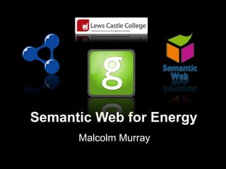 Semantic Web for Energy
Malcolm Murray
 
