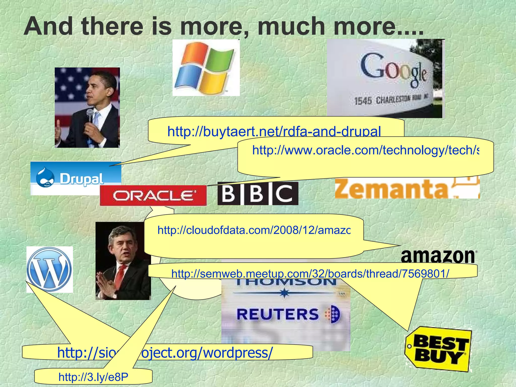 http://cloudofdata.com/2008/12/amazon-public-data-sets-bring-the-cloud-of-data-closer/   http://buytaert.net/rdfa-and-drupal   http://sioc-project.org/wordpress/   And there is more, much more.... http://semweb.meetup.com/32/boards/thread/7569801/   http://www.oracle.com/technology/tech/semantic_technologies/index.html   http://3.ly/e8P 