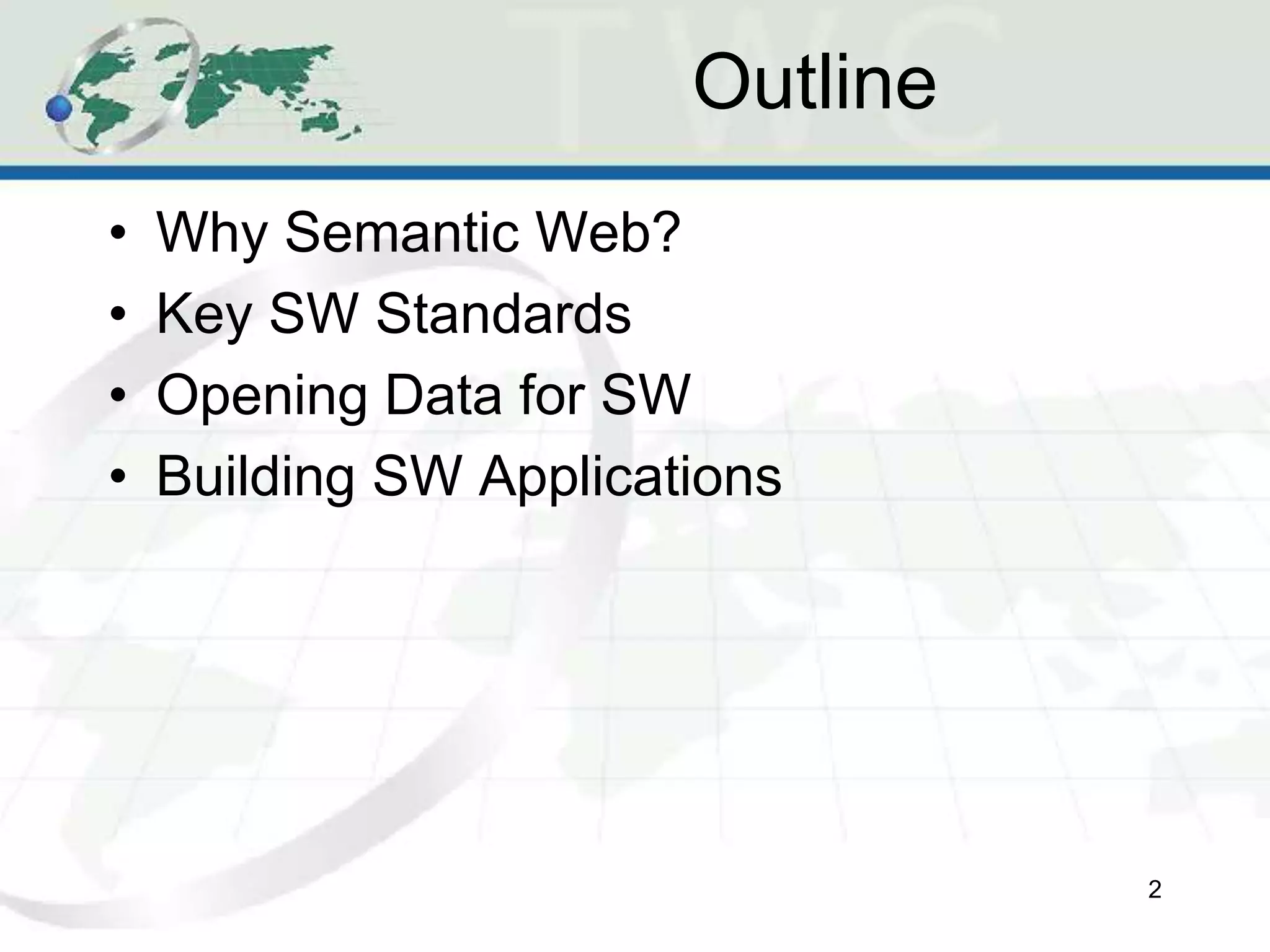 Outline
• Why Semantic Web?
• Key SW Standards
• Opening Data for SW
• Building SW Applications
2
 