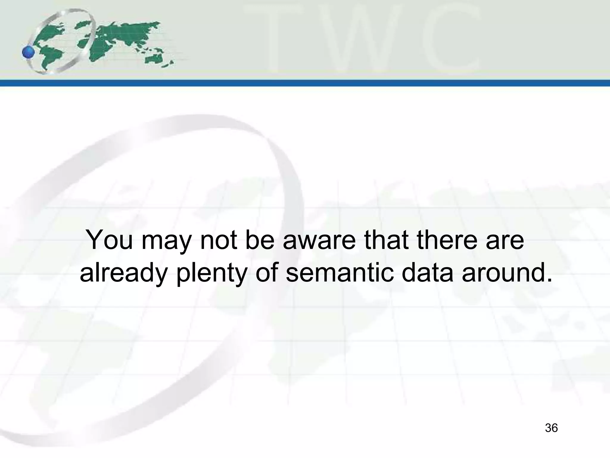 You may not be aware that there are
already plenty of semantic data around.
36
 