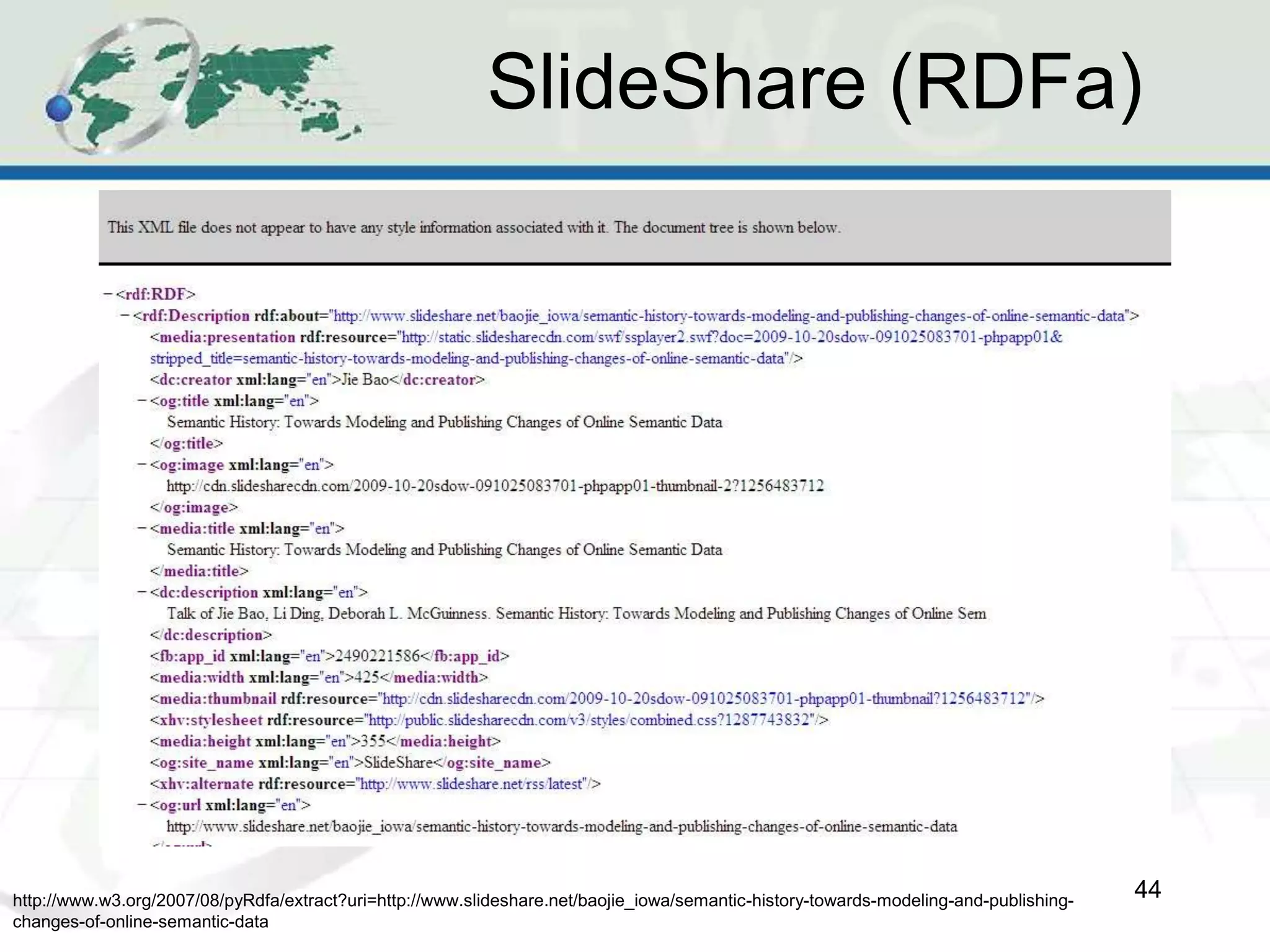 SlideShare (RDFa)
44
http://www.w3.org/2007/08/pyRdfa/extract?uri=http://www.slideshare.net/baojie_iowa/semantic-history-towards-modeling-and-publishing-
changes-of-online-semantic-data
 