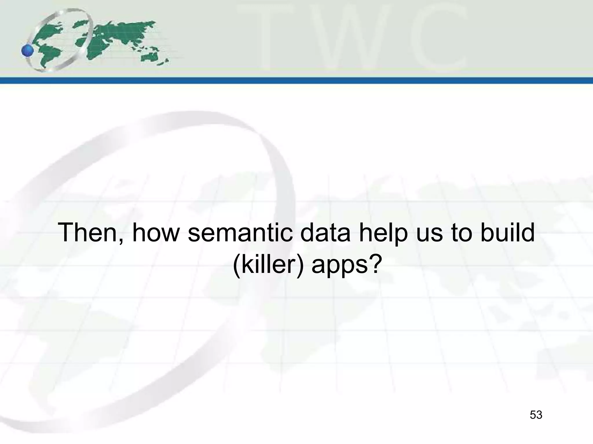 Then, how semantic data help us to build
(killer) apps?
53
 