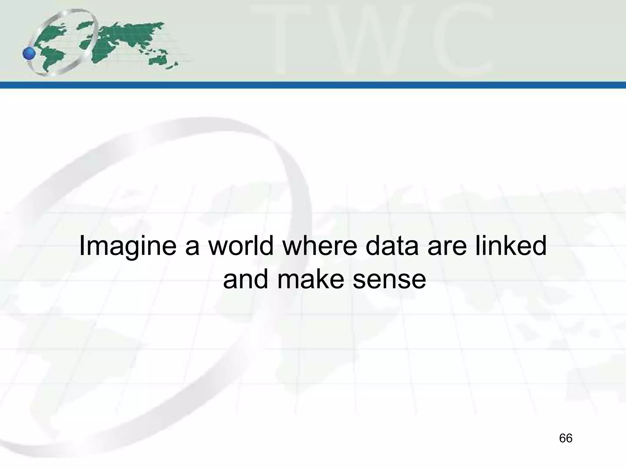 Imagine a world where data are linked
and make sense
66
 