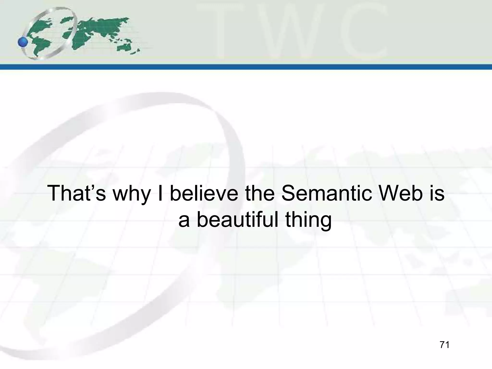 That’s why I believe the Semantic Web is
a beautiful thing
71
 