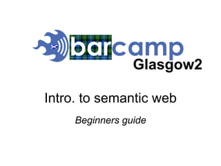 Intro. to semantic web Beginners guide Glasgow2 