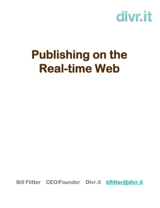 Publishing on the
        Real-time Web




Bill Flitter   CEO/Founder   Dlvr.it   bflitter@dlvr.it
 