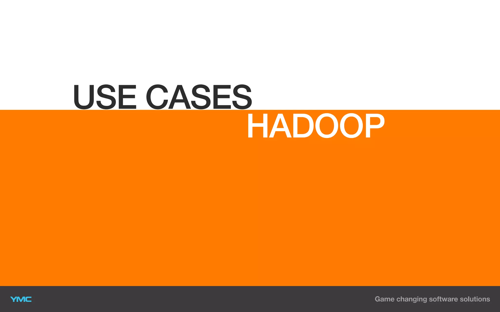 USE CASES
HADOOP

 