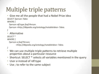 Multiple triple patterns<br />Give me all the people that had a Nobel Prize idea<br />SELECT ?person ?idea<br />WHERE {<br...