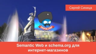 Semantic Web и schema.org для
интернет-магазинов
Сергей Синица
 