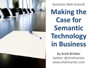 Making the
Case for
Semantic
Technology
in Business
Semantic Web Summit
by Scott Brinker
twitter: @chiefmartec
www.chiefmartec.com
 
