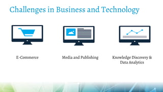 Challenges in Business and Technology
E-Commerce Media and Publishing Knowledge Discovery &
Data Analytics
 
