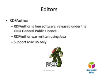 Editors
• RDFAuthor
  – RDFAuthor is free software, released under the
    GNU General Public Licence
  – RDFAuthor was wr...