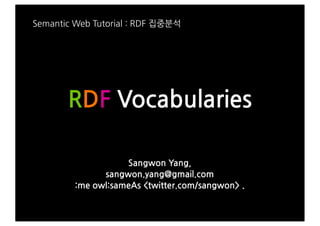 RDFVocabularies

                             SangwonYang,
                        sangwon.yang@gmail.com
           :meowl:sameAstwitter.com/sangwon.
 