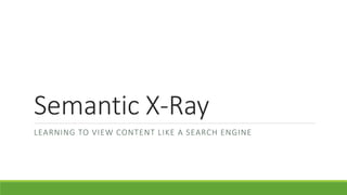 Semantic X-Ray 
LEARNING TO VIEW CONTENT LIKE A SEARCH ENGINE 
 