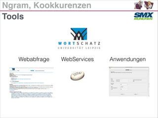 Ngram, Kookkurenzen
Tools
Webabfrage WebServices Anwendungen
 