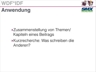 WDF*IDF
‣Zusammenstellung von Themen/
Kapiteln eines Beitrags
‣Kurzrecherche: Was schreiben die
Anderen?
Anwendung
 