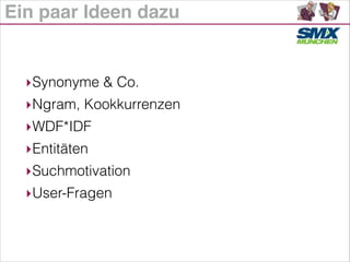Ein paar Ideen dazu
‣Synonyme & Co.
‣Ngram, Kookkurrenzen
‣WDF*IDF
‣Entitäten
‣Suchmotivation
‣User-Fragen
 